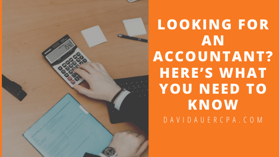 Looking For An Accountant Here’s What You Need To Know